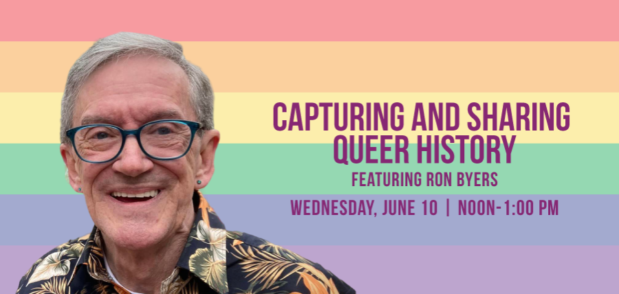 Capturing and Sharing Queer History | June 10, Noon - 1 pm