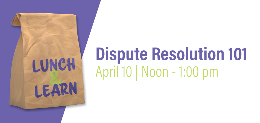 Dispute Resolution 101 | April 10, Noon - 1 pm
